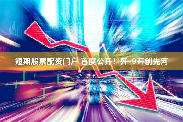 短期股票配资门户 首度公开！歼-9开创先河