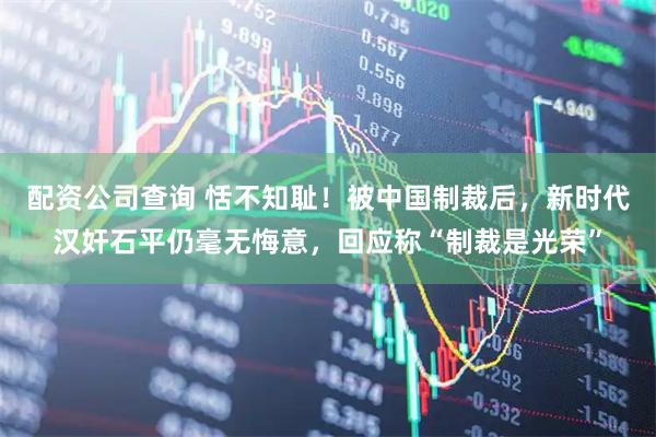 配资公司查询 恬不知耻！被中国制裁后，新时代汉奸石平仍毫无悔意，回应称“制裁是光荣”