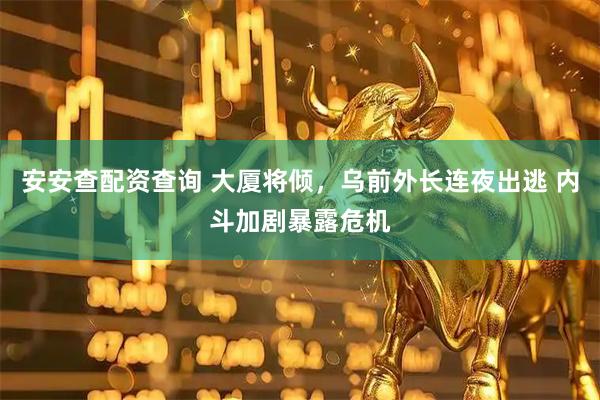 安安查配资查询 大厦将倾，乌前外长连夜出逃 内斗加剧暴露危机